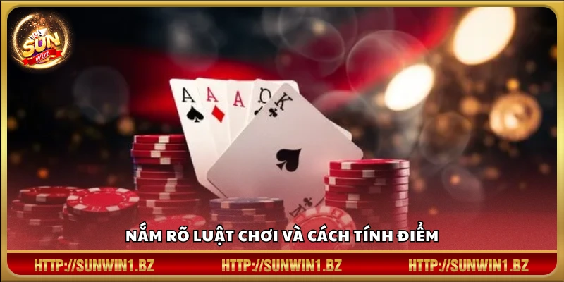 Nắm rõ luật chơi và cách tính điểm