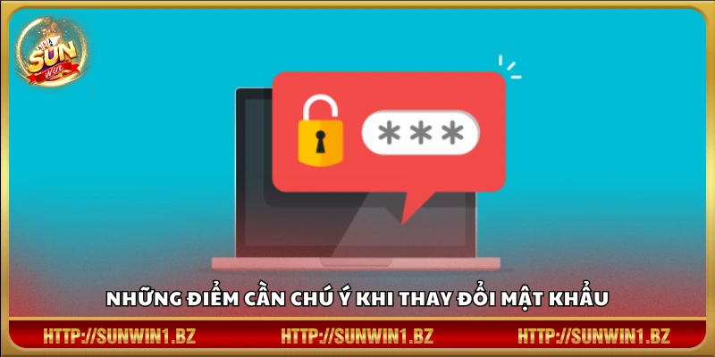 Các lưu ý quan trọng khi thay đổi mật khẩu
