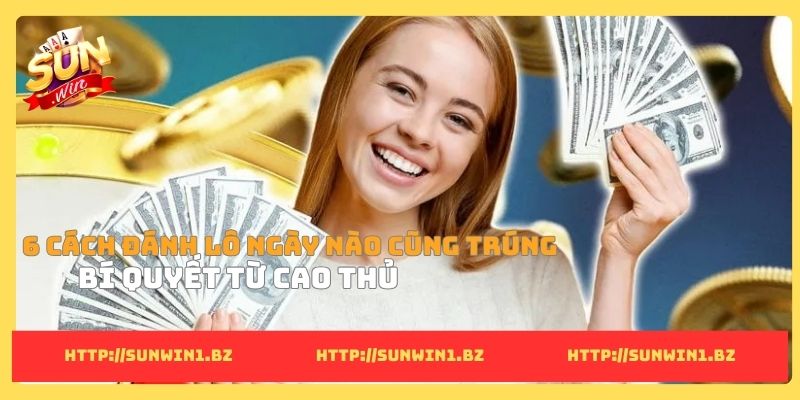 Cách đánh lô ngày nào cũng trúng